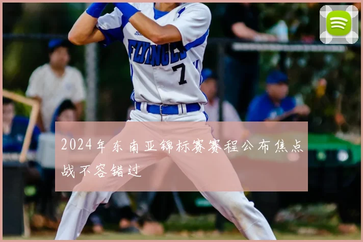2024年东南亚锦标赛赛程公布焦点战不容错过