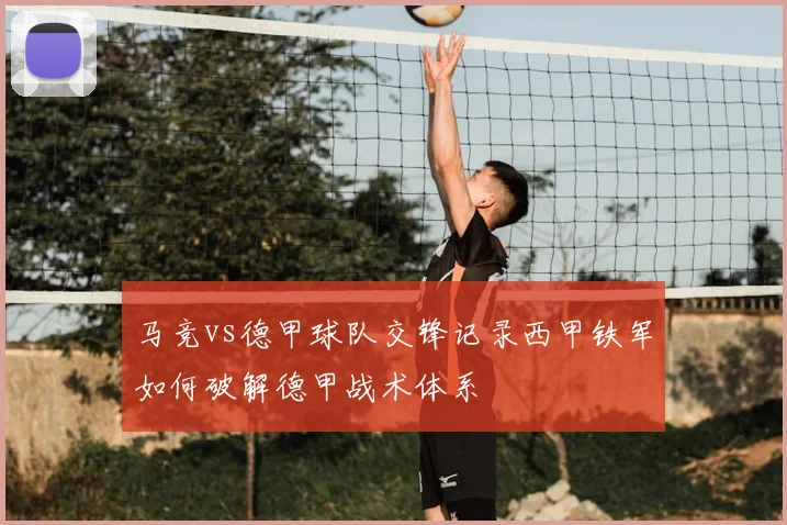 马竞vs德甲球队交锋记录西甲铁军如何破解德甲战术体系