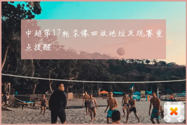 中超第17轮录像回放地址及观赛重点提醒